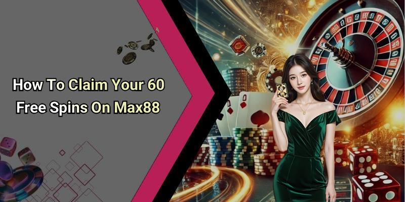 How To Claim Your 60 Free Spins On Max88