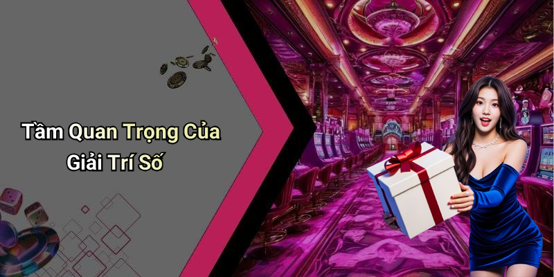 Tầm Quan Trọng Của Giải Trí Số