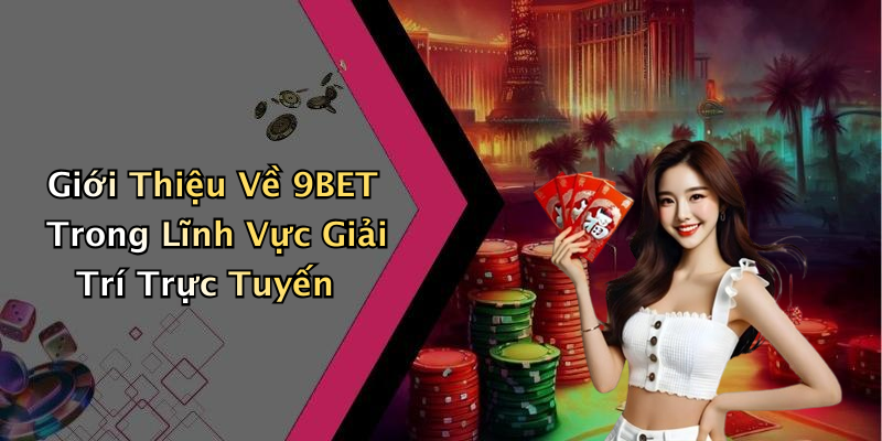 Giới Thiệu Về 9BET Trong Lĩnh Vực Giải Trí Trực Tuyến