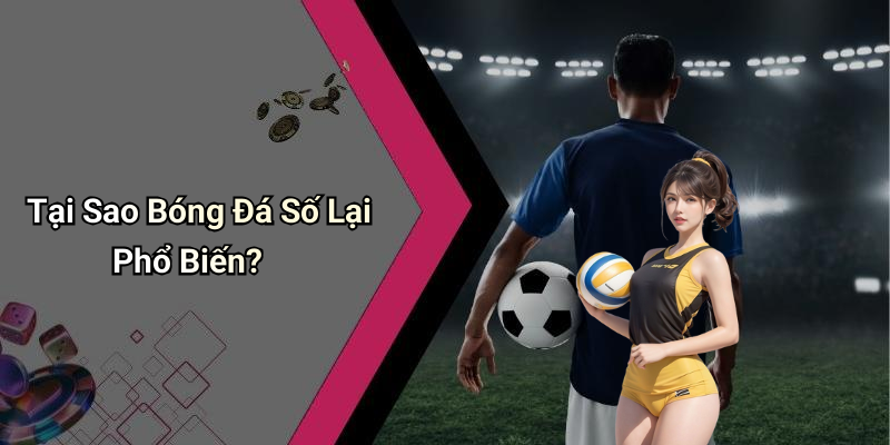 Tại Sao Bóng Đá Số Lại Phổ Biến?