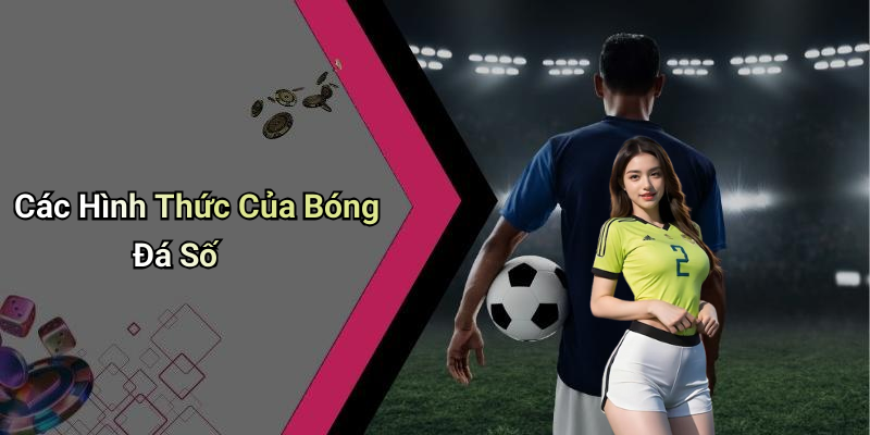 Các Hình Thức Của Bóng Đá Số