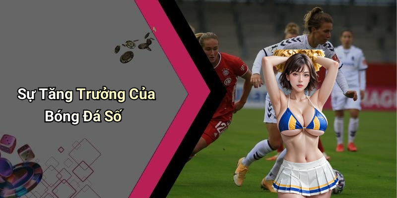 Sự Tăng Trưởng Của Bóng Đá Số