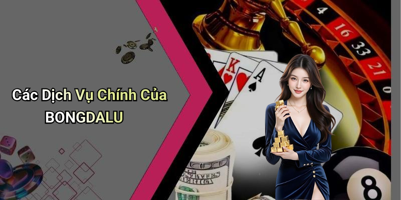 Các Dịch Vụ Chính Của BONGDALU