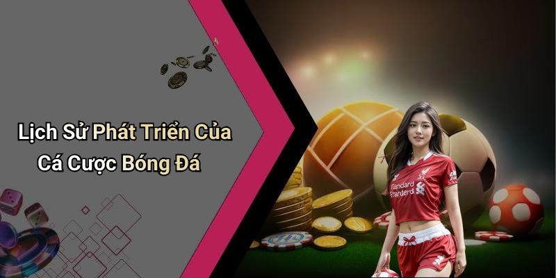 Lịch Sử Phát Triển Của Cá Cược Bóng Đá