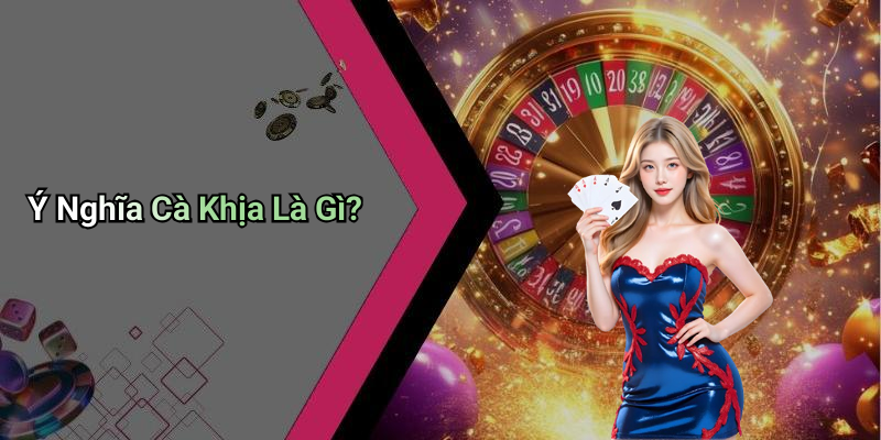 Ý Nghĩa Cà Khịa Là Gì?