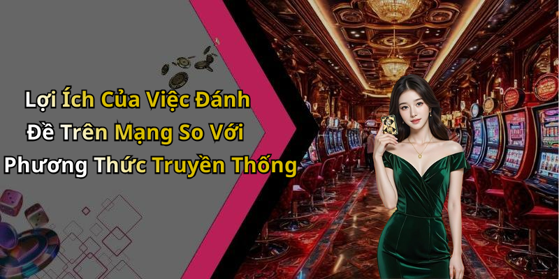 Lợi Ích Của Việc Đánh Đề Trên Mạng So Với Phương Thức Truyền Thống
