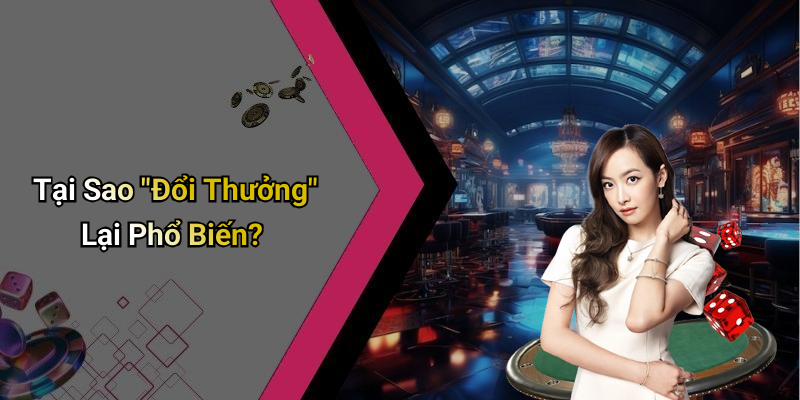 Tại Sao "Đổi Thưởng" Lại Phổ Biến?