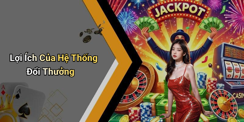 Lợi Ích Của Hệ Thống Đổi Thưởng