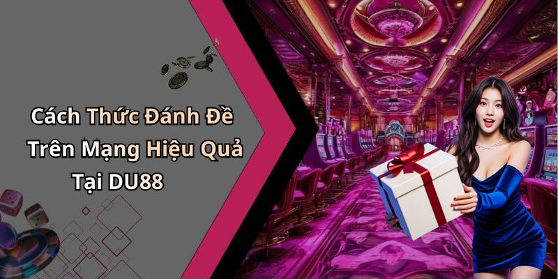 Cách Thức Đánh Đề Trên Mạng Hiệu Quả Tại DU88