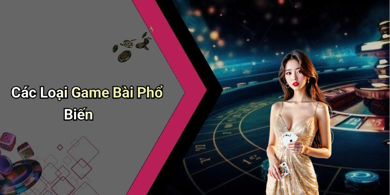 Các Loại Game Bài Phổ Biến