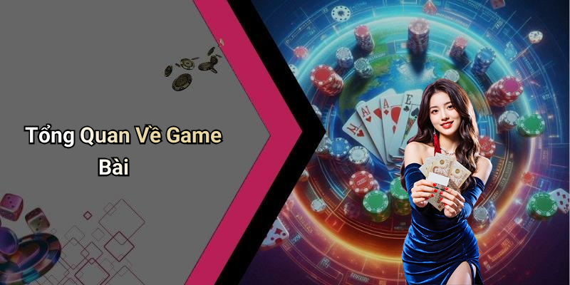 Tổng Quan Về Game Bài