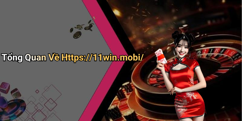 Tổng Quan Về Https://11win.mobi/