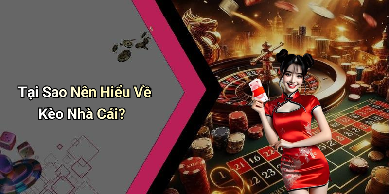 Tại Sao Nên Hiểu Về Kèo Nhà Cái?