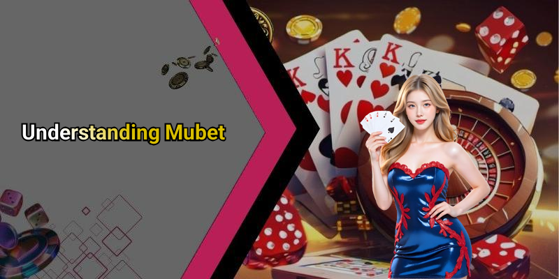 Understanding Mubet