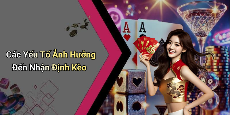 Các Yếu Tố Ảnh Hưởng Đến Nhận Định Kèo