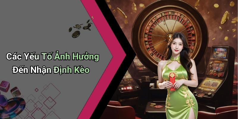 Các Yếu Tố Ảnh Hưởng Đến Nhận Định Kèo