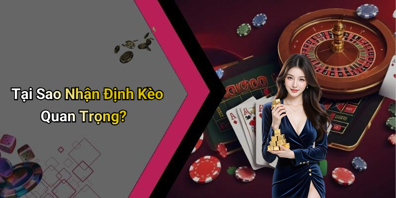 Tại Sao Nhận Định Kèo Quan Trọng?