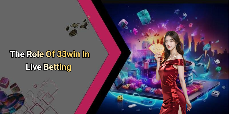 The Role Of 33win In Live Betting