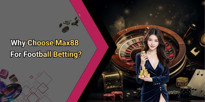 Why Choose Max88 For Football Betting?