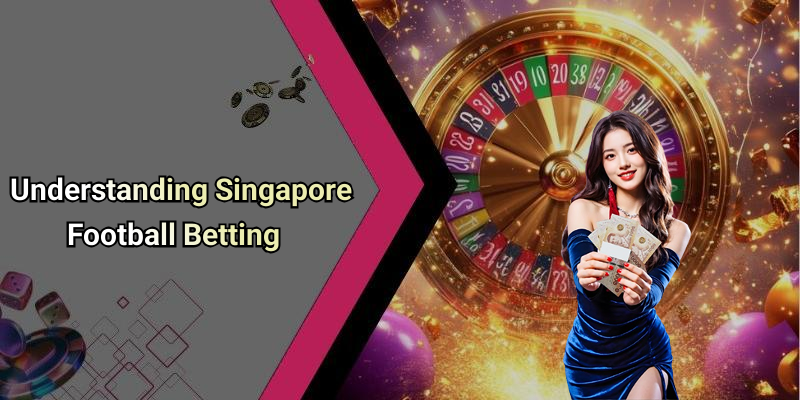 Understanding Singapore Football Betting