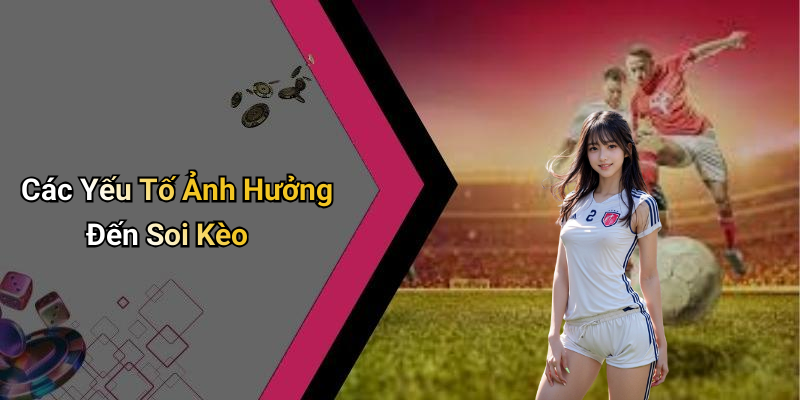 Các Yếu Tố Ảnh Hưởng Đến Soi Kèo