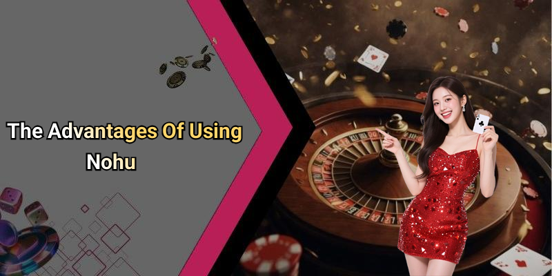 The Advantages Of Using Nohu