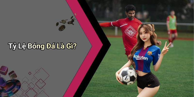 Tỷ Lệ Bóng Đá Là Gì?