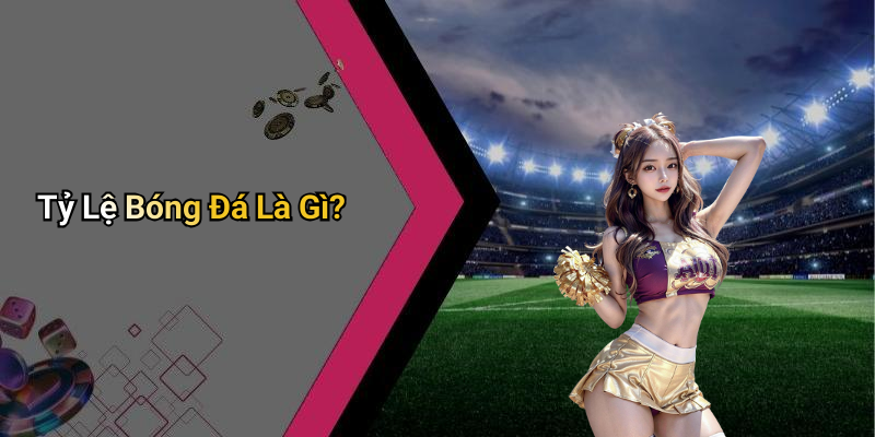 Tỷ Lệ Bóng Đá Là Gì?