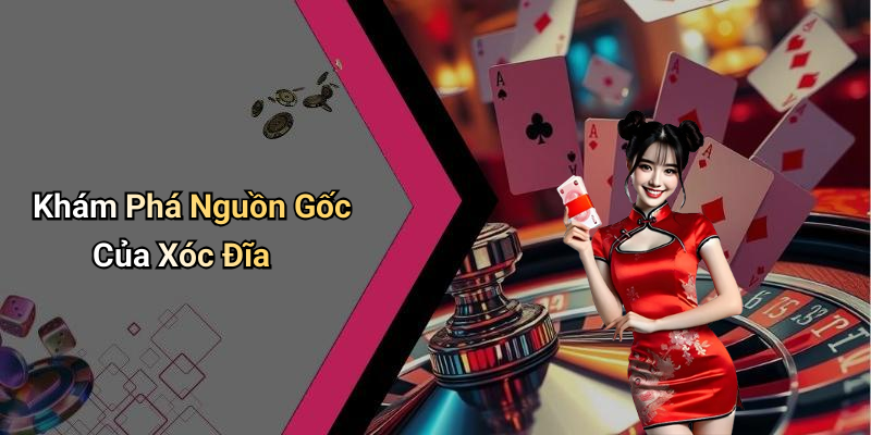 Khám Phá Nguồn Gốc Của Xóc Đĩa