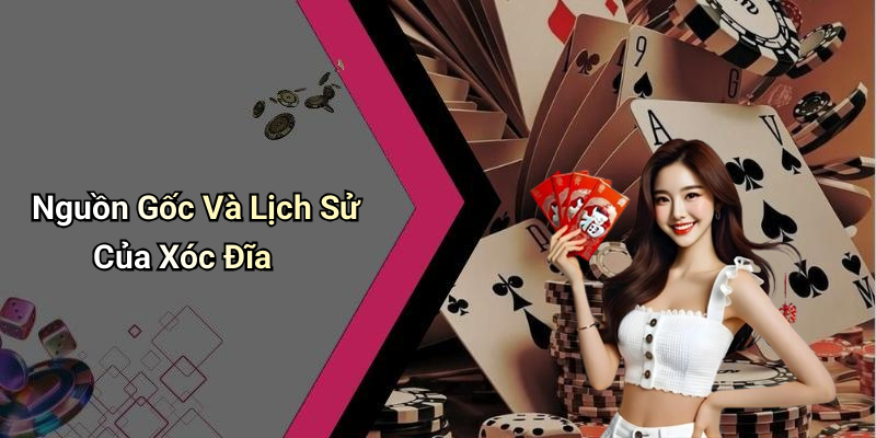 Nguồn Gốc Và Lịch Sử Của Xóc Đĩa