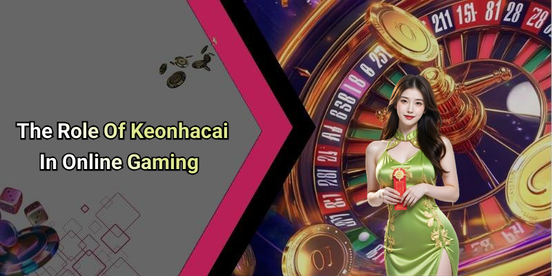 The Role Of Keonhacai In Online Gaming
