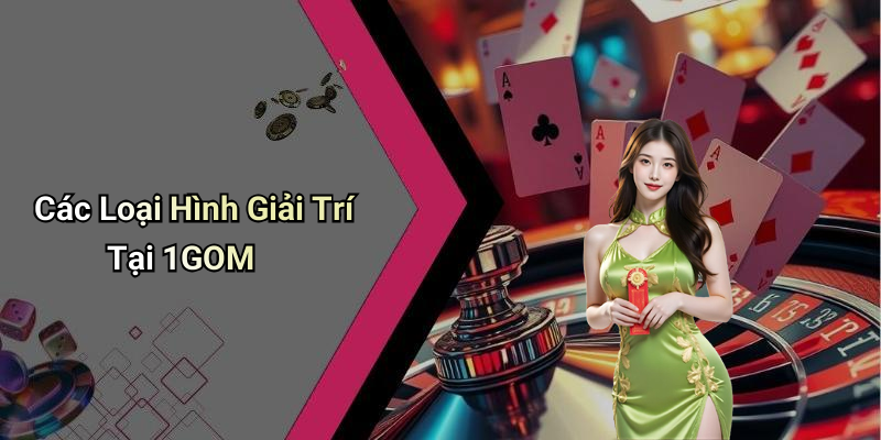 Các Loại Hình Giải Trí Tại 1GOM