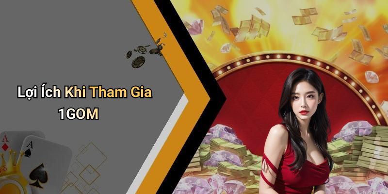 Lợi Ích Khi Tham Gia 1GOM