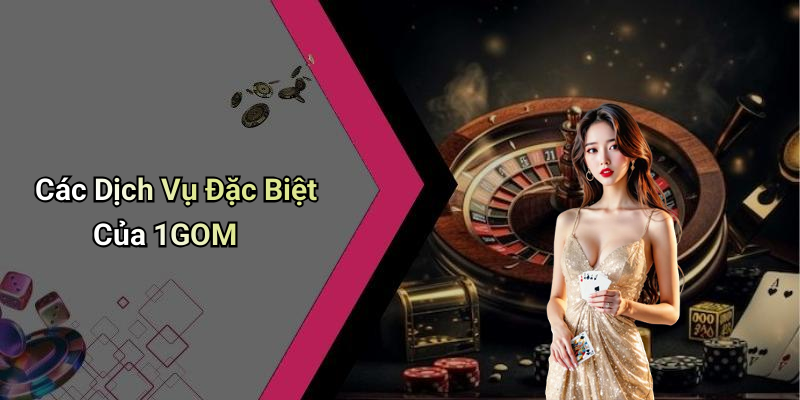 Các Dịch Vụ Đặc Biệt Của 1GOM