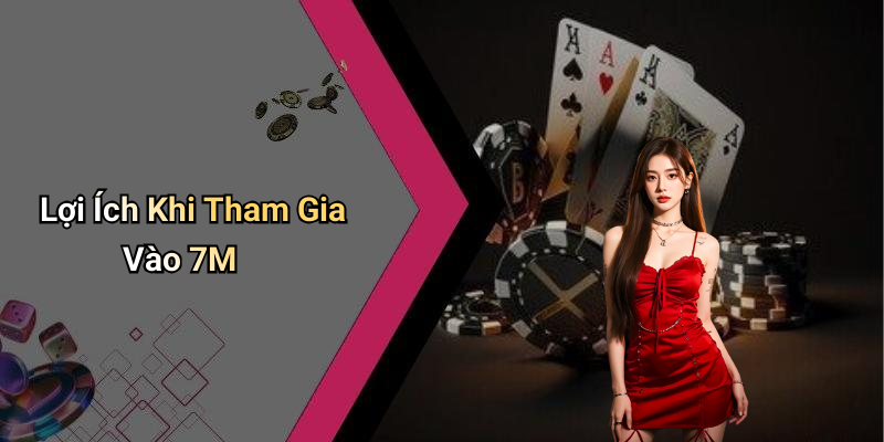 Lợi Ích Khi Tham Gia Vào 7M
