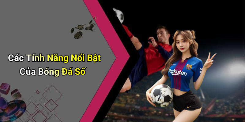 Các Tính Năng Nổi Bật Của Bóng Đá Số