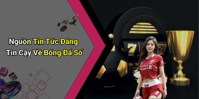 Nguồn Tin Tức Đáng Tin Cậy Về Bóng Đá Số