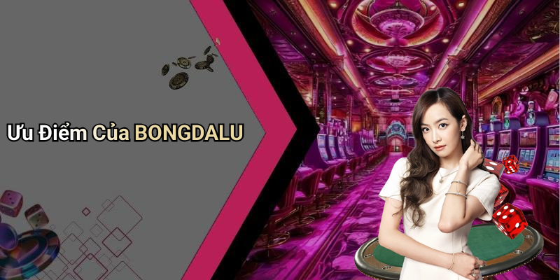 Ưu Điểm Của BONGDALU
