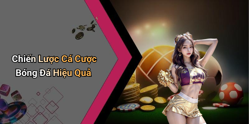 Chiến Lược Cá Cược Bóng Đá Hiệu Quả