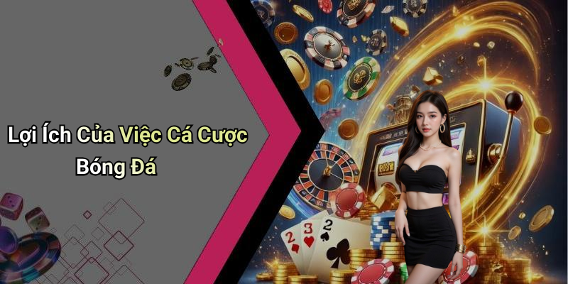 Lợi Ích Của Việc Cá Cược Bóng Đá
