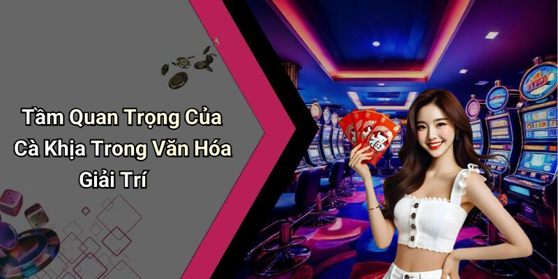 Tầm Quan Trọng Của Cà Khịa Trong Văn Hóa Giải Trí