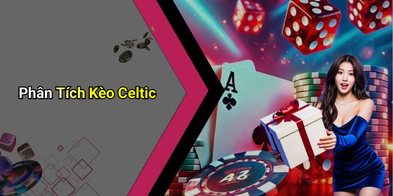 Phân Tích Kèo Celtic