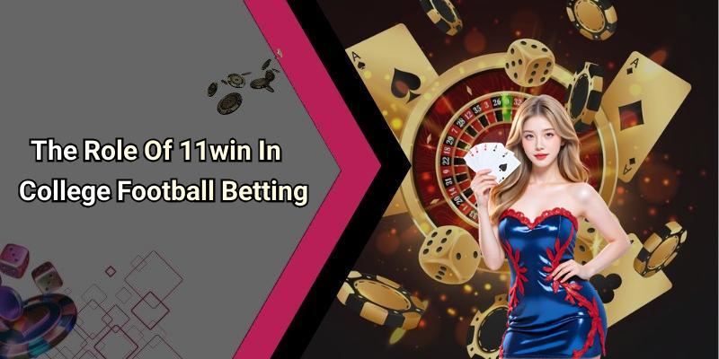 The Role Of 11win In College Football Betting