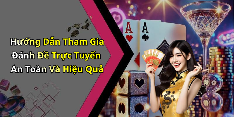 Hướng Dẫn Tham Gia Đánh Đề Trực Tuyến An Toàn Và Hiệu Quả