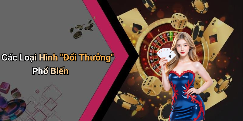 Các Loại Hình "Đổi Thưởng" Phổ Biến