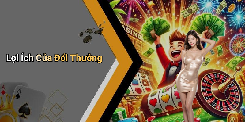 Lợi Ích Của Đổi Thưởng