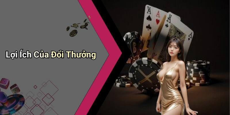 Lợi Ích Của Đổi Thưởng