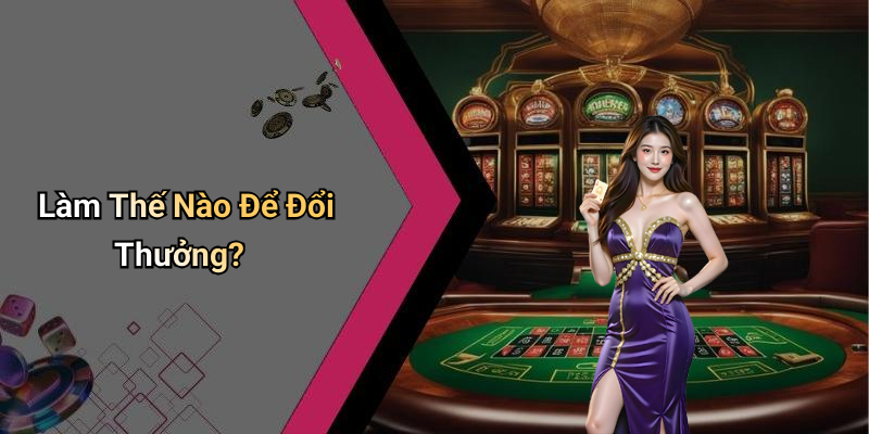 Làm Thế Nào Để Đổi Thưởng?