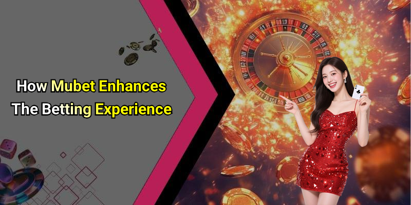 How Mubet Enhances The Betting Experience