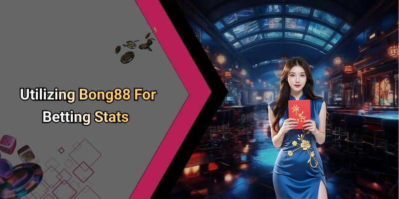 Utilizing Bong88 For Betting Stats